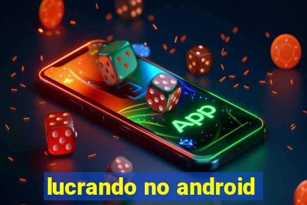 lucrando no android